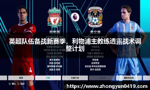 英超队伍备战新赛季，利物浦主教练透露战术调整计划