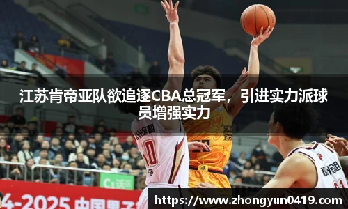 江苏肯帝亚队欲追逐CBA总冠军，引进实力派球员增强实力