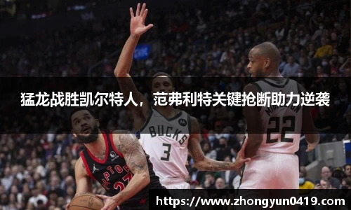 猛龙战胜凯尔特人，范弗利特关键抢断助力逆袭