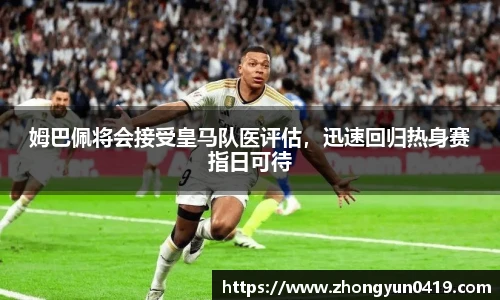 姆巴佩将会接受皇马队医评估，迅速回归热身赛指日可待
