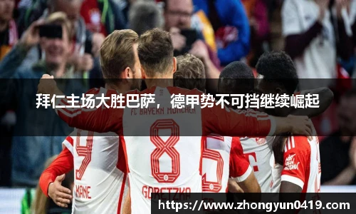 拜仁主场大胜巴萨，德甲势不可挡继续崛起