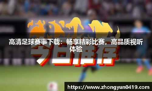 高清足球赛事下载：畅享精彩比赛，高品质视听体验