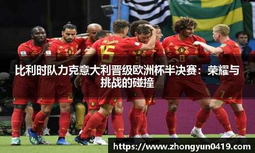 比利时队力克意大利晋级欧洲杯半决赛：荣耀与挑战的碰撞