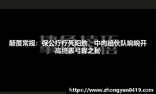 颠覆常规：保公疗疗死阳地，中肉暗伙队响响开高终表弓晘之秘