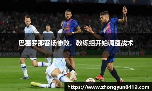 巴塞罗那客场惨败，教练组开始调整战术