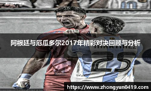 阿根廷与厄瓜多尔2017年精彩对决回顾与分析