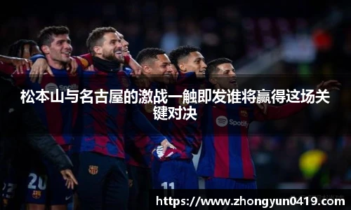 松本山与名古屋的激战一触即发谁将赢得这场关键对决