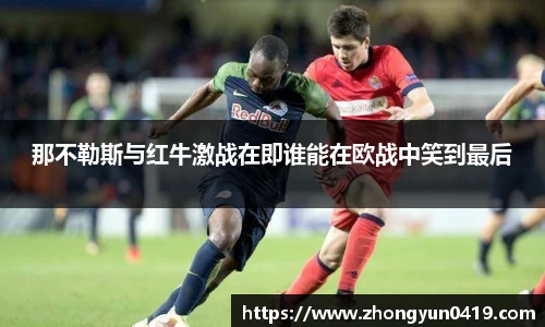 那不勒斯与红牛激战在即谁能在欧战中笑到最后