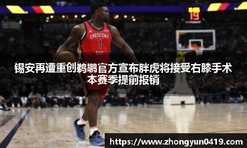 锡安再遭重创鹈鹕官方宣布胖虎将接受右膝手术本赛季提前报销