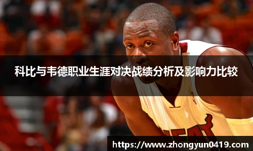 科比与韦德职业生涯对决战绩分析及影响力比较