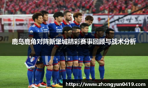 鹿岛鹿角对阵新堡城精彩赛事回顾与战术分析