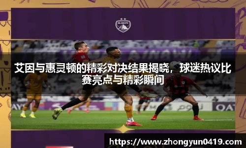 艾因与惠灵顿的精彩对决结果揭晓，球迷热议比赛亮点与精彩瞬间