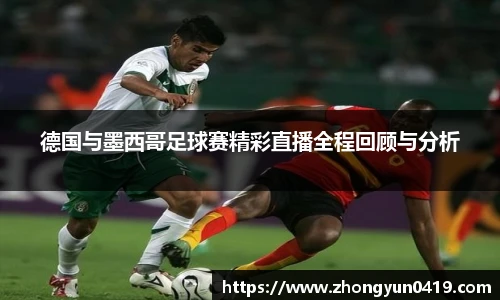德国与墨西哥足球赛精彩直播全程回顾与分析